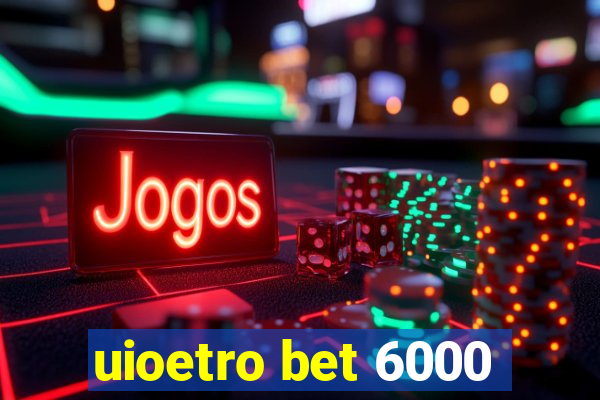 uioetro bet 6000